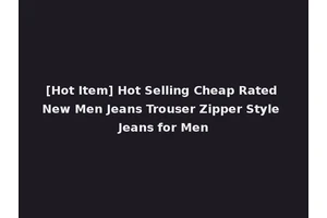 [Hot Item] Hot Selling Cheap Rated New Men Jeans Trouser Zipper Style Jeans for Men