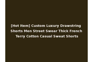 [Hot Item] Custom Luxury Drawstring Shorts Men Street Swear Thick French Terry Cotton Casual Sweat Shorts