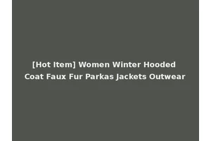[Hot Item] Women Winter Hooded Coat Faux Fur Parkas Jackets Outwear