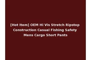 [Hot Item] OEM Hi Vis Stretch Ripstop Construction Casual Fishing Safety Mens Cargo Short Pants