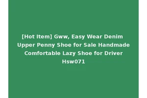 [Hot Item] Gww, Easy Wear Denim Upper Penny Shoe for Sale Handmade Comfortable Lazy Shoe for Driver Hsw071
