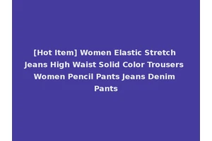 [Hot Item] Women Elastic Stretch Jeans High Waist Solid Color Trousers Women Pencil Pants Jeans Denim Pants