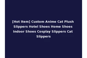 [Hot Item] Custom Anime Cat Plush Slippers Hotel Shoes Home Shoes Indoor Shoes Cosplay Slippers Cat Slippers