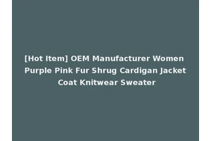 [Hot Item] OEM Manufacturer Women Purple Pink Fur Shrug Cardigan Jacket Coat Knitwear Sweater