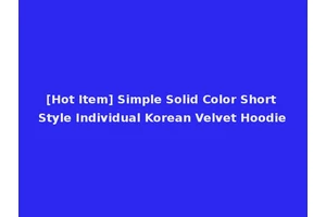 [Hot Item] Simple Solid Color Short Style Individual Korean Velvet Hoodie