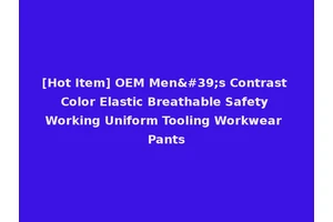 [Hot Item] OEM Men's Contrast Color Elastic Breathable Safety Working Uniform Tooling Workwear Pants