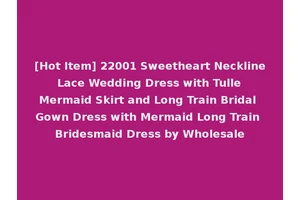 [Hot Item] 22001 Sweetheart Neckline Lace Wedding Dress with Tulle Mermaid Skirt and Long Train Bridal Gown Dress with Mermaid Long Train Bridesmaid Dress by Wholesale