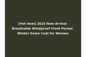 [Hot Item] 2023 New Arrival Breathable Windproof Front Pocket Winter Down Coat for Women