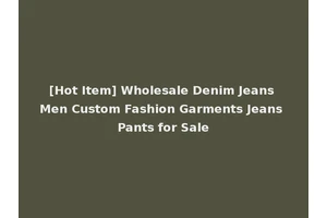 [Hot Item] Wholesale Denim Jeans Men Custom Fashion Garments Jeans Pants for Sale