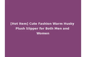 [Hot Item] Cute Fashion Warm Husky Plush Slipper for Both Men and Women