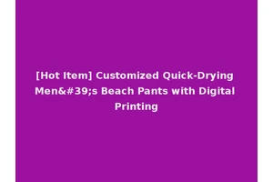 [Hot Item] Customized Quick-Drying Men's Beach Pants with Digital Printing
