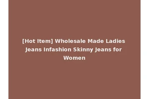 [Hot Item] Wholesale Made Ladies Jeans Infashion Skinny Jeans for Women