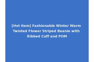 [Hot Item] Fashionable Winter Warm Twisted Flower Striped Beanie with Ribbed Cuff and POM