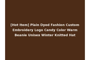 [Hot Item] Plain Dyed Fashion Custom Embroidery Logo Candy Color Warm Beanie Unisex Winter Knitted Hat