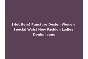 [Hot Item] Puncture Design Women Special Waist New Fashion Ladies Denim Jeans