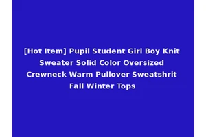 [Hot Item] Pupil Student Girl Boy Knit Sweater Solid Color Oversized Crewneck Warm Pullover Sweatshrit Fall Winter Tops