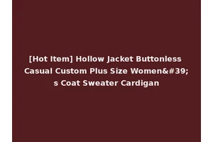 [Hot Item] Hollow Jacket Buttonless Casual Custom Plus Size Women's Coat Sweater Cardigan