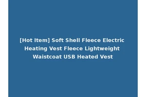 [Hot Item] Soft Shell Fleece Electric Heating Vest Fleece Lightweight Waistcoat USB Heated Vest
