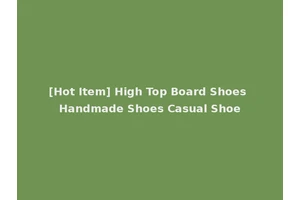 [Hot Item] High Top Board Shoes Handmade Shoes Casual Shoe