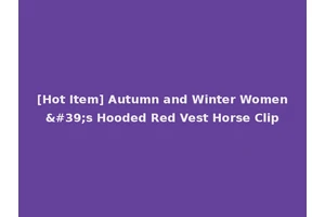 [Hot Item] Autumn and Winter Women's Hooded Red Vest Horse Clip