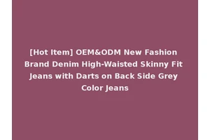 [Hot Item] OEM&ODM New Fashion Brand Denim High-Waisted Skinny Fit Jeans with Darts on Back Side Grey Color Jeans