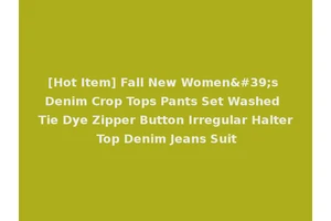[Hot Item] Fall New Women's Denim Crop Tops Pants Set Washed Tie Dye Zipper Button Irregular Halter Top Denim Jeans Suit