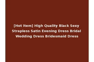 [Hot Item] High Quality Black Sexy Strapless Satin Evening Dress Bridal Wedding Dress Bridesmaid Dress