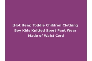 [Hot Item] Toddle Children Clothing Boy Kids Knitted Sport Pant Wear Made of Waist Cord