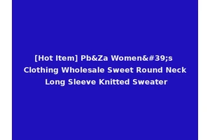 [Hot Item] Pb&Za Women's Clothing Wholesale Sweet Round Neck Long Sleeve Knitted Sweater
