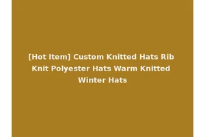 [Hot Item] Custom Knitted Hats Rib Knit Polyester Hats Warm Knitted Winter Hats