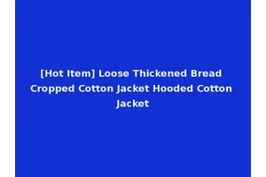 [Hot Item] Loose Thickened Bread Cropped Cotton Jacket Hooded Cotton Jacket