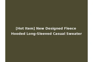 [Hot Item] New Designed Fleece Hooded Long-Sleeved Casual Sweater