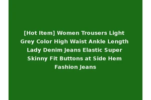 [Hot Item] Women Trousers Light Grey Color High Waist Ankle Length Lady Denim Jeans Elastic Super Skinny Fit Buttons at Side Hem Fashion Jeans