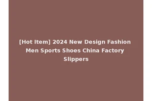 [Hot Item] 2024 New Design Fashion Men Sports Shoes China Factory Slippers