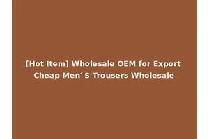 [Hot Item] Wholesale OEM for Export Cheap Men′ S Trousers Wholesale