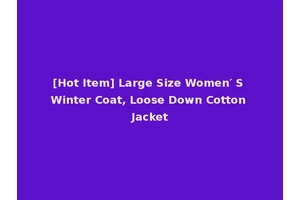 [Hot Item] Large Size Women′ S Winter Coat, Loose Down Cotton Jacket