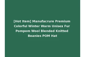[Hot Item] Manufacrure Premium Colorful Winter Warm Unisex Fur Pompom Wool Blended Knitted Beanies POM Hat