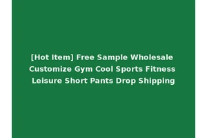 [Hot Item] Free Sample Wholesale Customize Gym Cool Sports Fitness Leisure Short Pants Drop Shipping