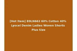 [Hot Item] B9LN663 60% Cotton 40% Lyocel Denim Ladies Woven Shorts Plus Size
