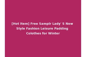 [Hot Item] Free Samplr Lady′ S New Style Fashion Leisure Padding Colothes for Winter