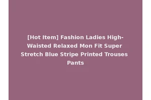 [Hot Item] Fashion Ladies High-Waisted Relaxed Mon Fit Super Stretch Blue Stripe Printed Trouses Pants