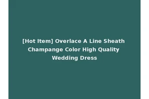 [Hot Item] Overlace A Line Sheath Champange Color High Quality Wedding Dress