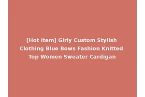 [Hot Item] Girly Custom Stylish Clothing Blue Bows Fashion Knitted Top Women Sweater Cardigan