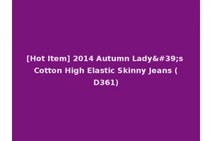 [Hot Item] 2014 Autumn Lady's Cotton High Elastic Skinny Jeans (D361)
