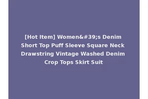 [Hot Item] Women's Denim Short Top Puff Sleeve Square Neck Drawstring Vintage Washed Denim Crop Tops Skirt Suit