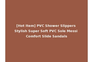 [Hot Item] PVC Shower Slippers Stylish Super Soft PVC Sole Messi Comfort Slide Sandals