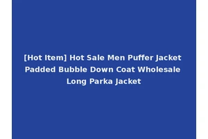 [Hot Item] Hot Sale Men Puffer Jacket Padded Bubble Down Coat Wholesale Long Parka Jacket