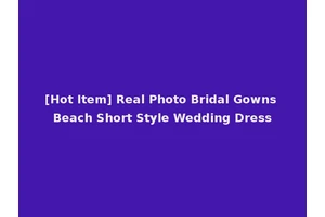 [Hot Item] Real Photo Bridal Gowns Beach Short Style Wedding Dress
