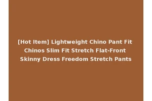 [Hot Item] Lightweight Chino Pant Fit Chinos Slim Fit Stretch Flat-Front Skinny Dress Freedom Stretch Pants