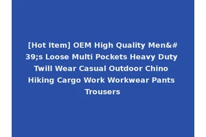 [Hot Item] OEM High Quality Men's Loose Multi Pockets Heavy Duty Twill Wear Casual Outdoor Chino Hiking Cargo Work Workwear Pants Trousers